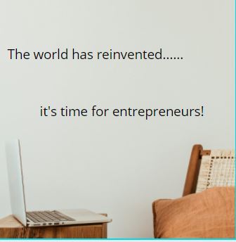 The world has reinvented…it’s time for entrepreneurs!